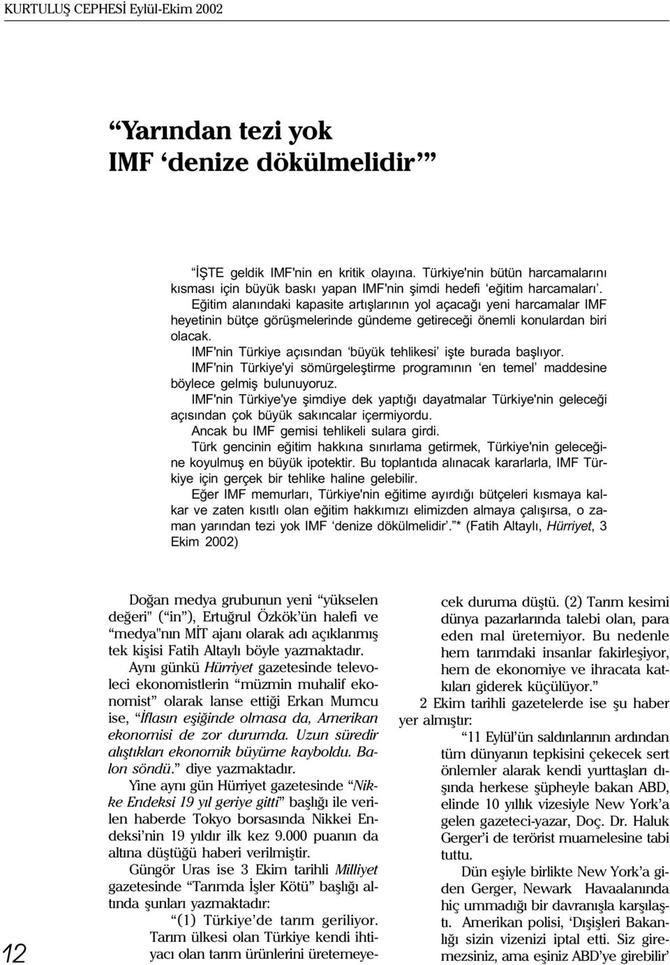 Eðitim alanýndaki kapasite artýþlarýnýn yol açacaðý yeni harcamalar IM heyetinin bütçe görüþmelerinde gündeme getireceði önemli konulardan biri olacak.