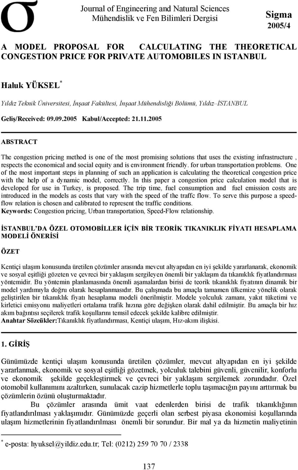 2005 ABSTRACT The congestion pricing method is one of the most promising solutions that uses the existing infrastructure, respects the economical and social equity and is environment friendly.