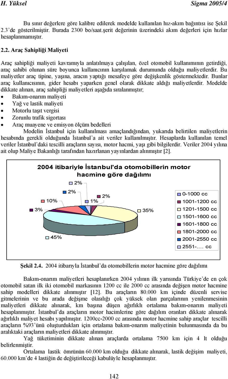 2. Araç Sahipliği Maliyeti Araç sahipliği maliyeti kavramıyla anlatılmaya çalışılan, özel otomobil kullanımının getirdiği, araç sahibi olunan süre boyunca kullanıcının karşılamak durumunda olduğu