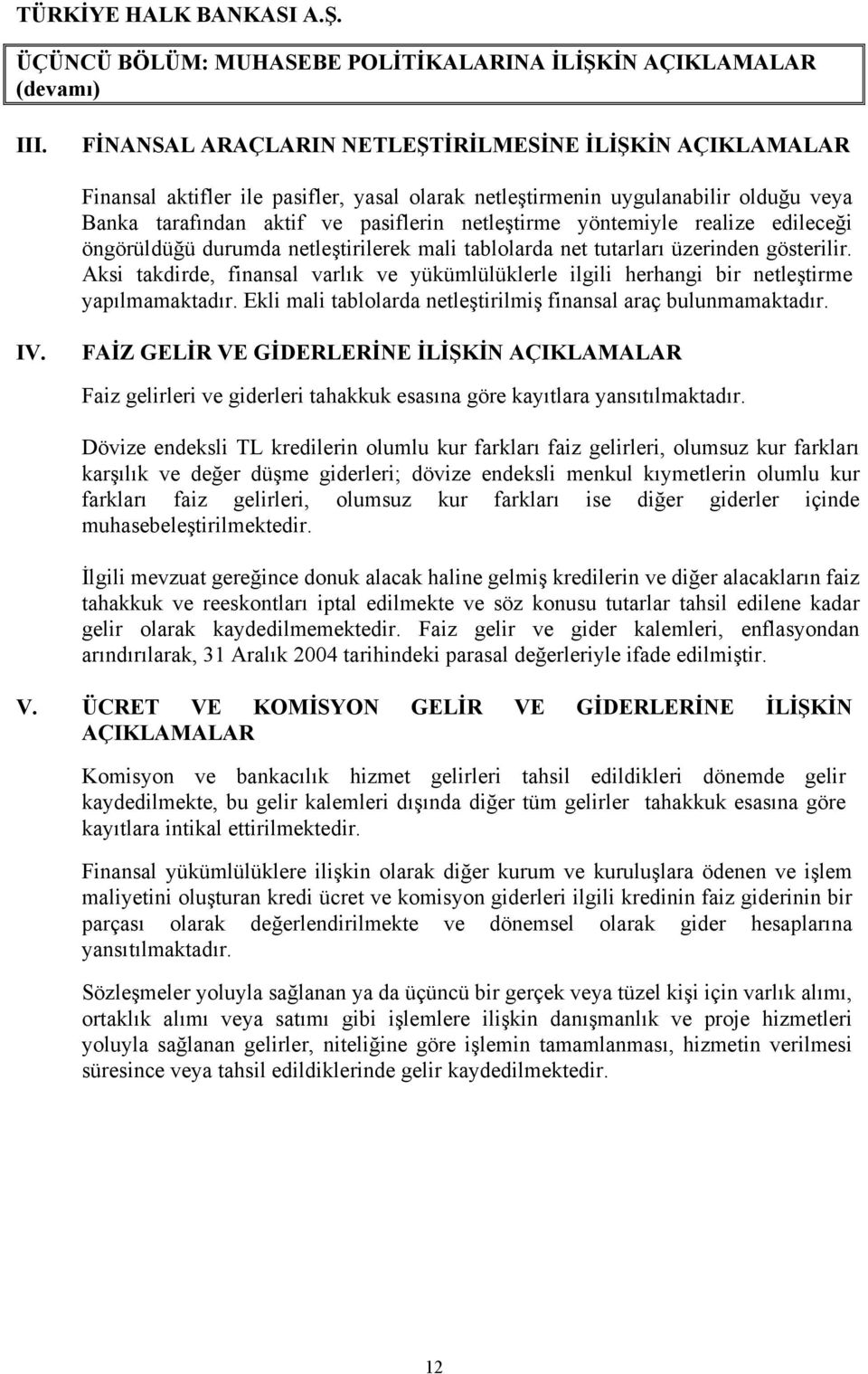 yöntemiyle realize edileceği öngörüldüğü durumda netleştirilerek mali tablolarda net tutarları üzerinden gösterilir.