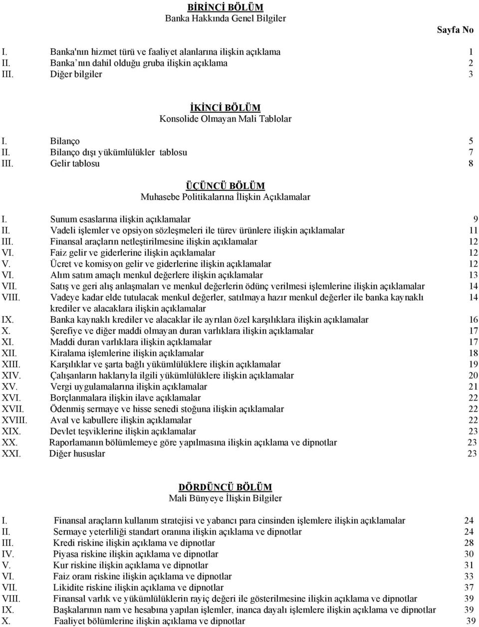 Sunum esaslarına ilişkin açıklamalar 9 II. Vadeli işlemler ve opsiyon sözleşmeleri ile türev ürünlere ilişkin açıklamalar 11 III. Finansal araçların netleştirilmesine ilişkin açıklamalar 12 VI.