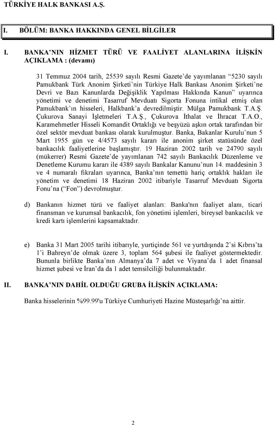 Bankası Anonim Şirketi ne Devri ve Bazı Kanunlarda Değişiklik Yapılması Hakkında Kanun uyarınca yönetimi ve denetimi Tasarruf Mevduatı Sigorta Fonuna intikal etmiş olan Pamukbank ın hisseleri,