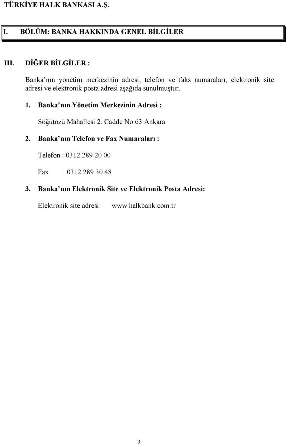 elektronik posta adresi aşağıda sunulmuştur. 1. Banka nın Yönetim Merkezinin Adresi : Söğütözü Mahallesi 2.