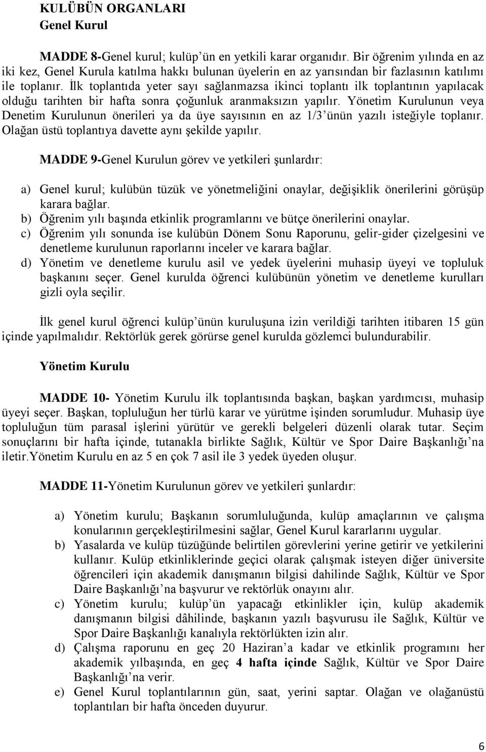 İlk toplantıda yeter sayı sağlanmazsa ikinci toplantı ilk toplantının yapılacak olduğu tarihten bir hafta sonra çoğunluk aranmaksızın yapılır.