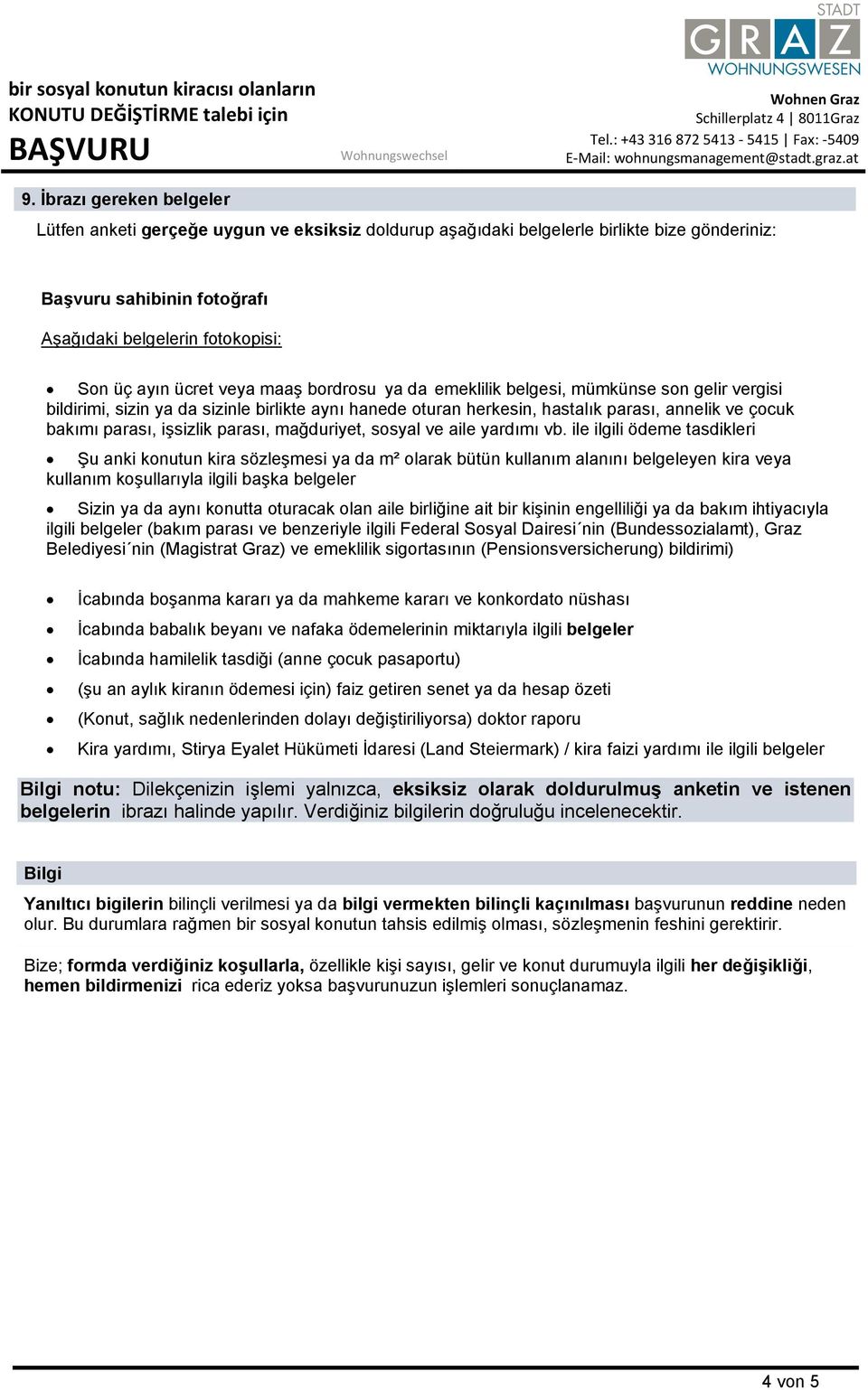 veya maaş bordrosu ya da emeklilik belgesi, mümkünse son gelir vergisi bildirimi, sizin ya da sizinle birlikte aynı hanede oturan herkesin, hastalık parası, annelik ve çocuk bakımı parası, işsizlik