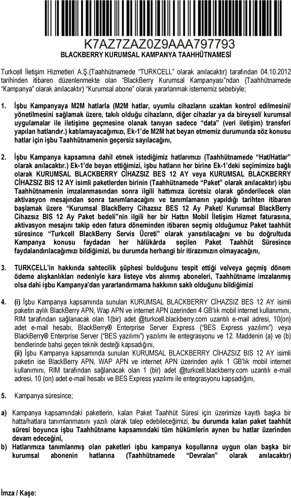 İşbu Kampanyaya M2M hatlarla (M2M hatlar, uyumlu cihazların uzaktan kontrol edilmesini/ yönetilmesini sağlamak üzere, takılı olduğu cihazların, diğer cihazlar ya da bireysel/ kurumsal uygulamalar ile