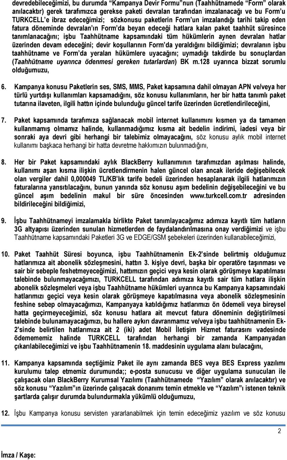 kapsamındaki tüm hükümlerin aynen devralan hatlar üzerinden devam edeceğini; devir koşullarının Form da yeraldığını bildiğimizi; devralanın işbu taahhütname ve Form da yeralan hükümlere uyacağını;