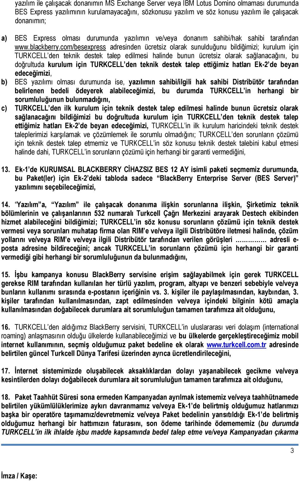 com/besexpress adresinden ücretsiz olarak sunulduğunu bildiğimizi; kurulum için TURKCELL den teknik destek talep edilmesi halinde bunun ücretsiz olarak sağlanacağını, bu doğrultuda kurulum için