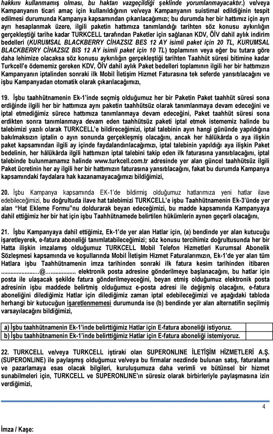 ayrı hesaplanmak üzere, ilgili paketin hattımıza tanımlandığı tarihten söz konusu aykırılığın gerçekleştiği tarihe kadar TURKCELL tarafından Paketler için sağlanan KDV, ÖİV dahil aylık indirim