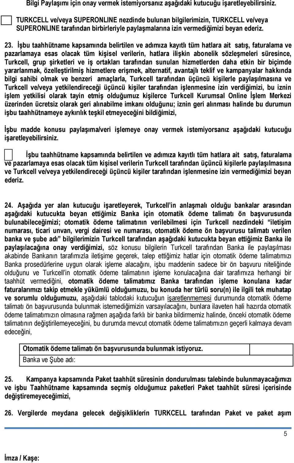 İşbu taahhütname kapsamında belirtilen ve adımıza kayıtlı tüm hatlara ait satış, faturalama ve pazarlamaya esas olacak tüm kişisel verilerin, hatlara ilişkin abonelik sözleşmeleri süresince,