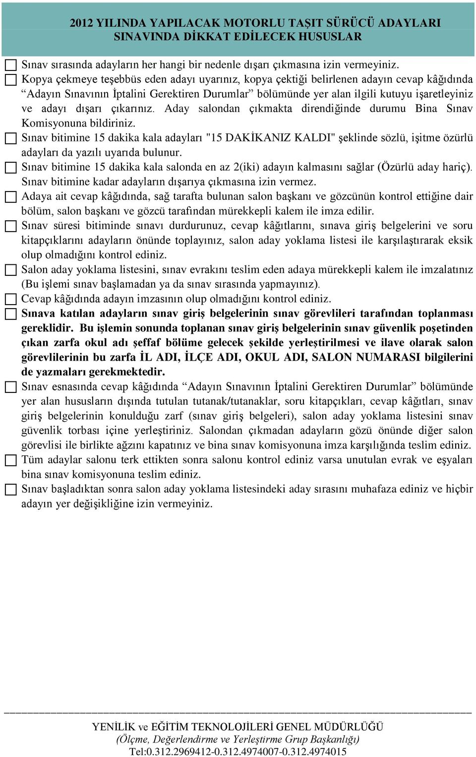 dışarı çıkarınız. Aday salondan çıkmakta direndiğinde durumu Bina Sınav Komisyonuna bildiriniz.