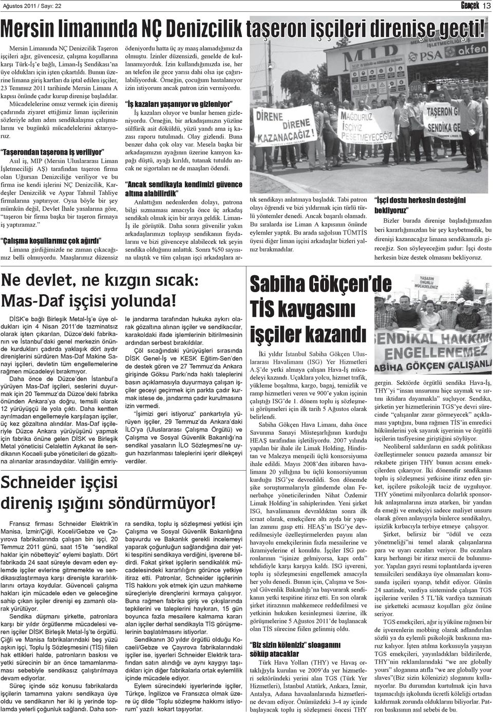 Mücadelelerine omuz vermek için direniş çadırında ziyaret ettiğimiz liman işçilerinin sözleriyle adım adım sendikalaşma çalışmalarını ve bugünkü mücadelelerini aktarıyoruz.