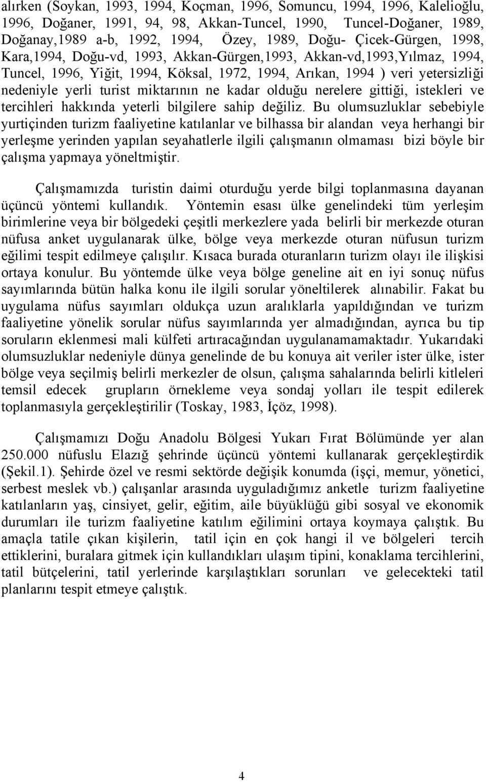 miktarının ne kadar olduğu nerelere gittiği, istekleri ve tercihleri hakkında yeterli bilgilere sahip değiliz.