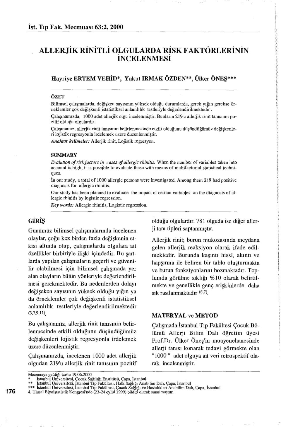 durumlarda, gerek yığın gerekse örneklemler çok değişkenli istatistiksel anlamlılık testleriyle değerlendirilmektedir. Çalışmamızda, 1000 adet alierjik olgu incelenmiştir.