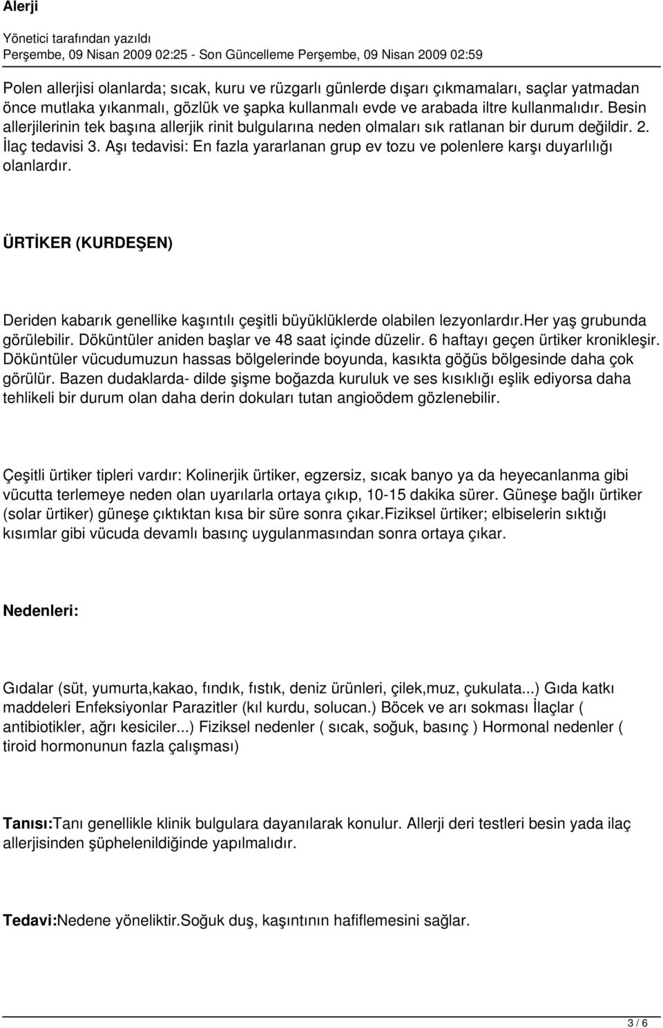 Aşı tedavisi: En fazla yararlanan grup ev tozu ve polenlere karşı duyarlılığı olanlardır. ÜRTİKER (KURDEŞEN) Deriden kabarık genellike kaşıntılı çeşitli büyüklüklerde olabilen lezyonlardır.