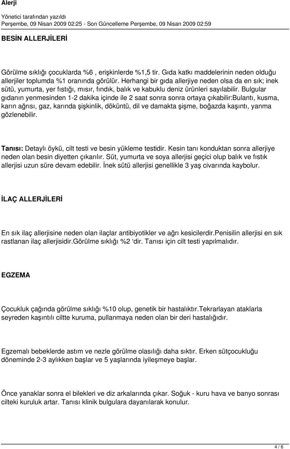 Bulgular gıdanın yenmesinden 1-2 dakika içinde ile 2 saat sonra sonra ortaya çıkabilir:bulantı, kusma, karın ağrısı, gaz, karında şişkinlik, döküntü, dil ve damakta şişme, boğazda kaşıntı, yanma