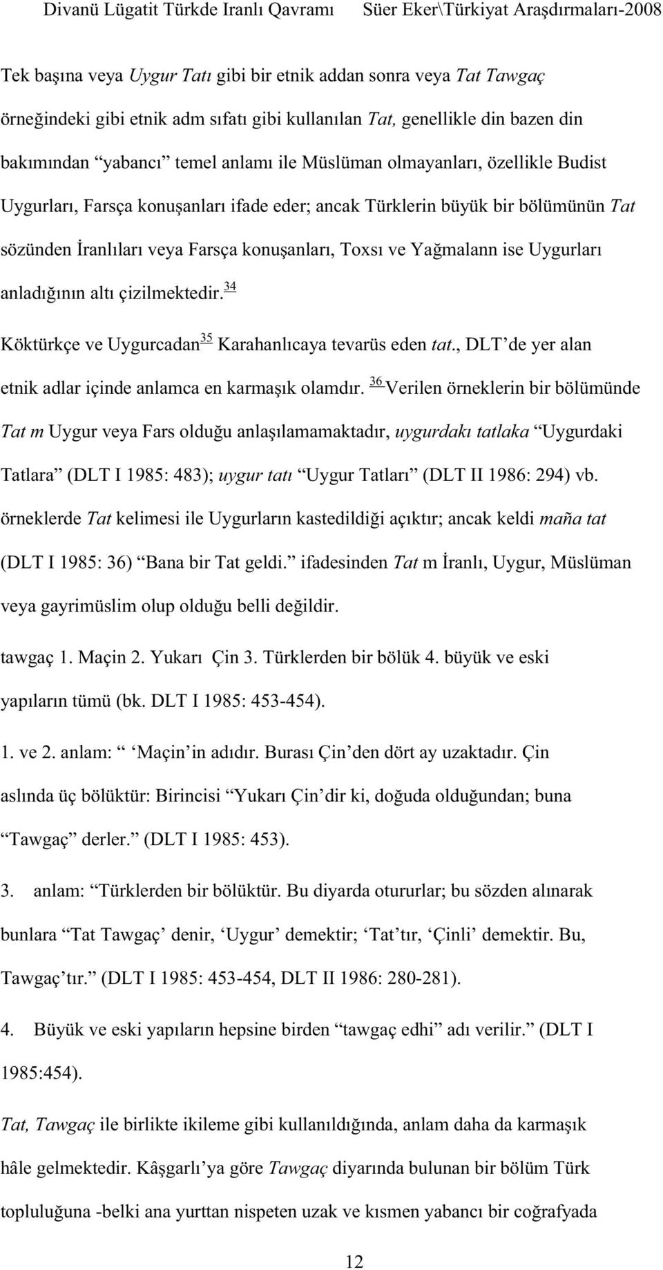 , DLT de yer alan 36 Verilen örneklerin bir bölümünde Tat m Uygurdaki Tatlara (DLT I 1985: 483); u örneklerde Tat maña tat (DLT I