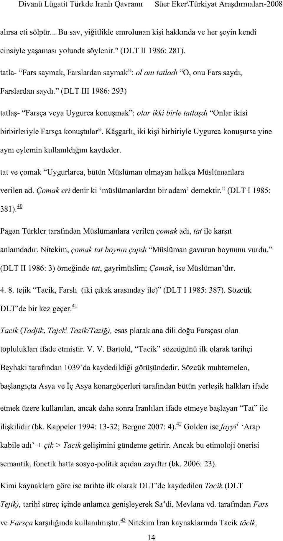 tat, gayrimüslim; Çomak (DLT I 1985: 387). Sözcük DLT de bir kez geçer. 41 Tacik (Tadjik, Tajck\ -32; Bergne 2007: 4).