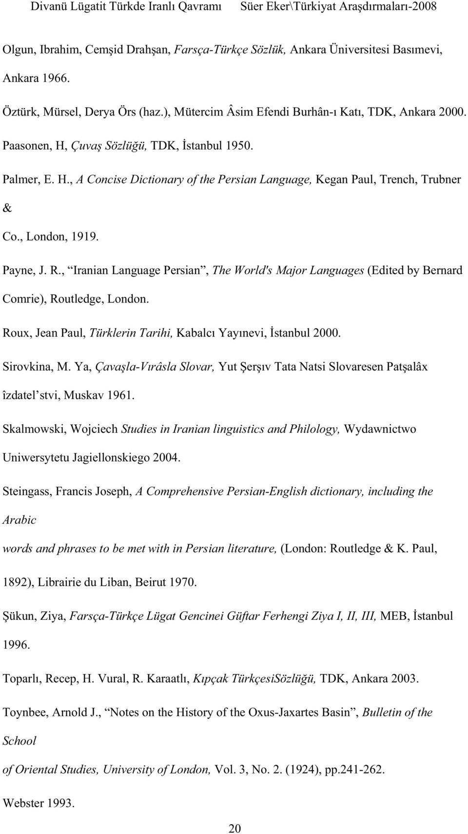 Ya, - îzdatel stvi, Muskav 1961. Skalmowski, Wojciech Studies in Iranian linguistics and Philology, Wydawnictwo Uniwersytetu Jagiellonskiego 2004.