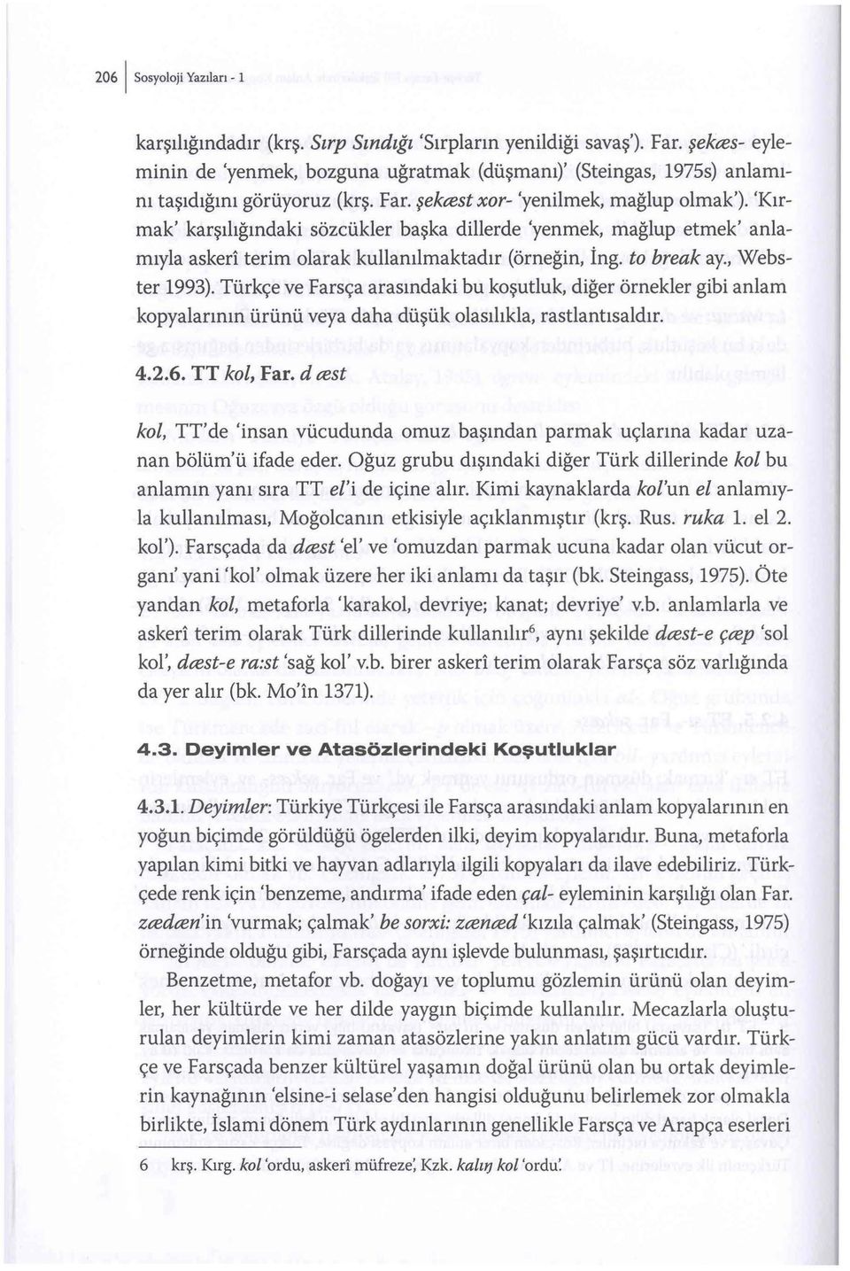 'Kırmak' karşılığındaki sözcükler başka dillerde 'yenmek, mağlup etmek' anlamıyla askeri terim olarak kullanılmaktadır (örneğin, İng. to break ay., Webster 1993).