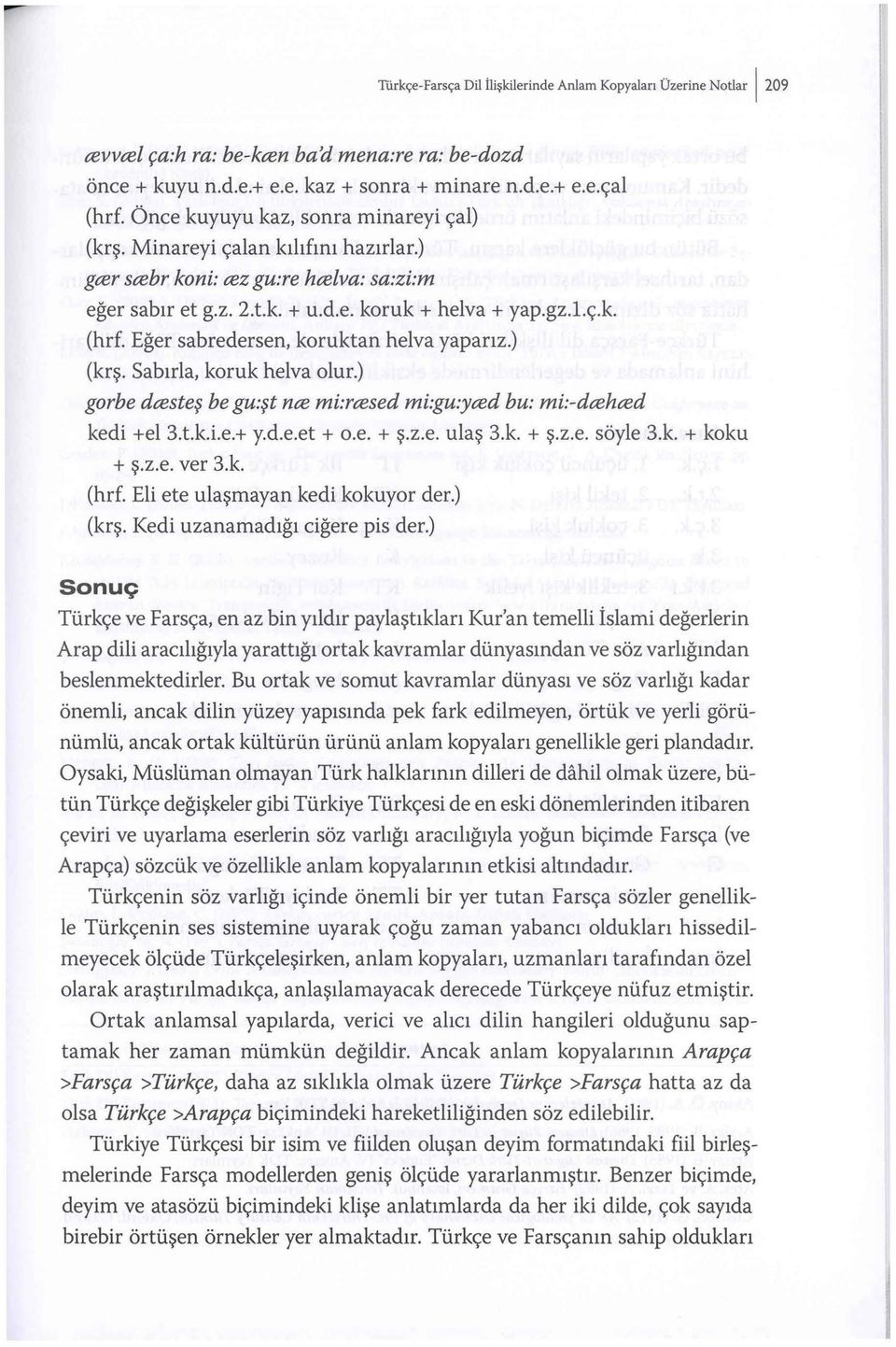 Eğer sabredersen, koruktan helva yaparız.) (krş. Sabırla, koruk helva olur.) gorbe dcesteş be gu:şt nce mi:rcesed mi:gu:yced bu: mi:-dcehced kedi +el 3.t.k.i.e.+ y.d.e.et + o.e. + ş.z.e. ulaş 3.k. + ş.z.e. söyle 3.