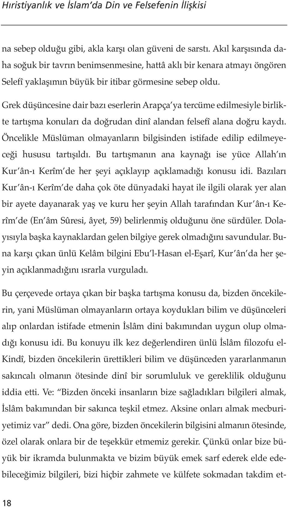 Grek düşüncesine dair bazı eserlerin Arapça ya tercüme edilmesiyle birlikte tartışma konuları da doğrudan dinî alandan felsefî alana doğru kaydı.