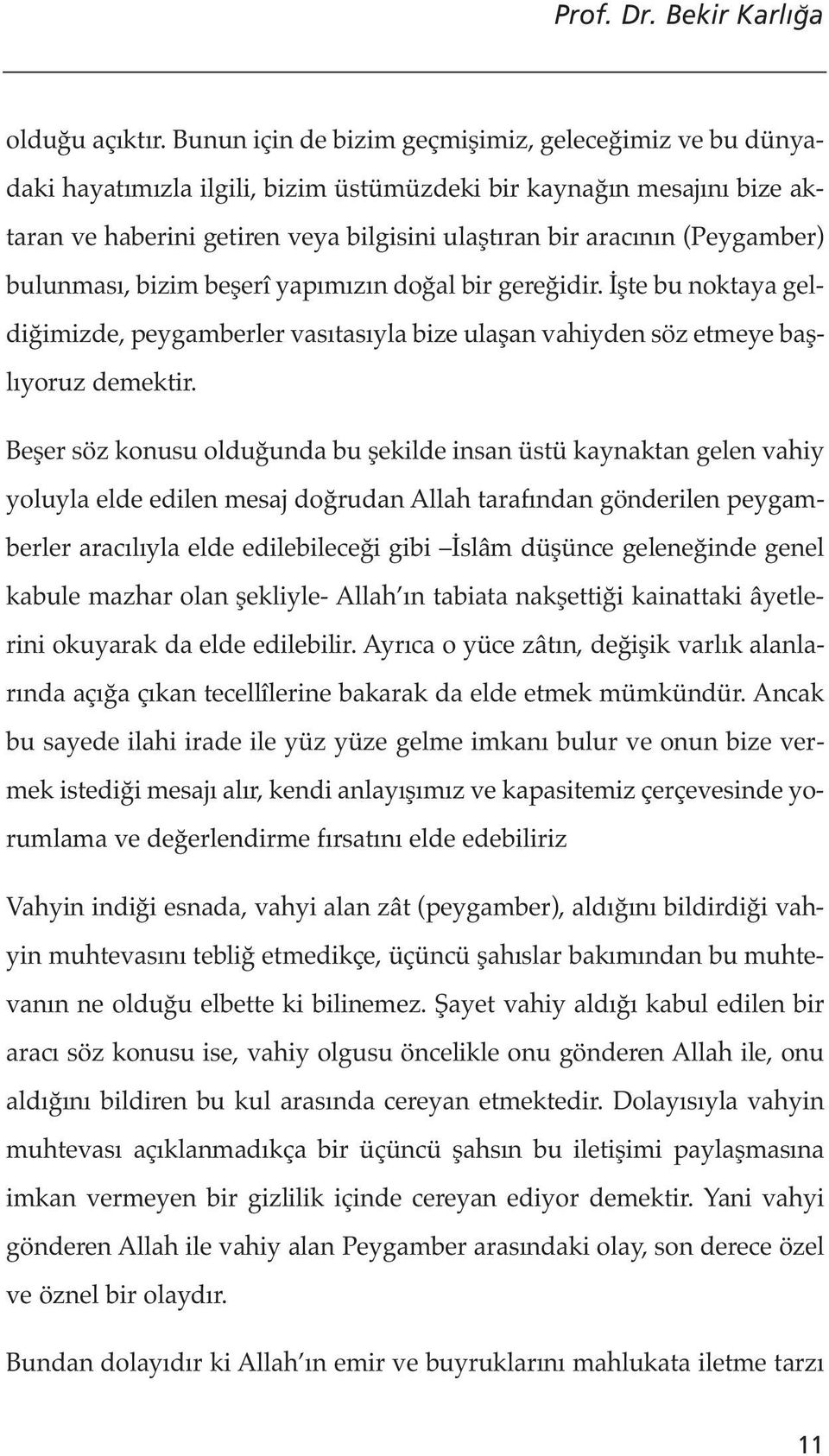 (Peygamber) bulunması, bizim beşerî yapımızın doğal bir gereğidir. İşte bu noktaya geldiğimizde, peygamberler vasıtasıyla bize ulaşan vahiyden söz etmeye başlıyoruz demektir.