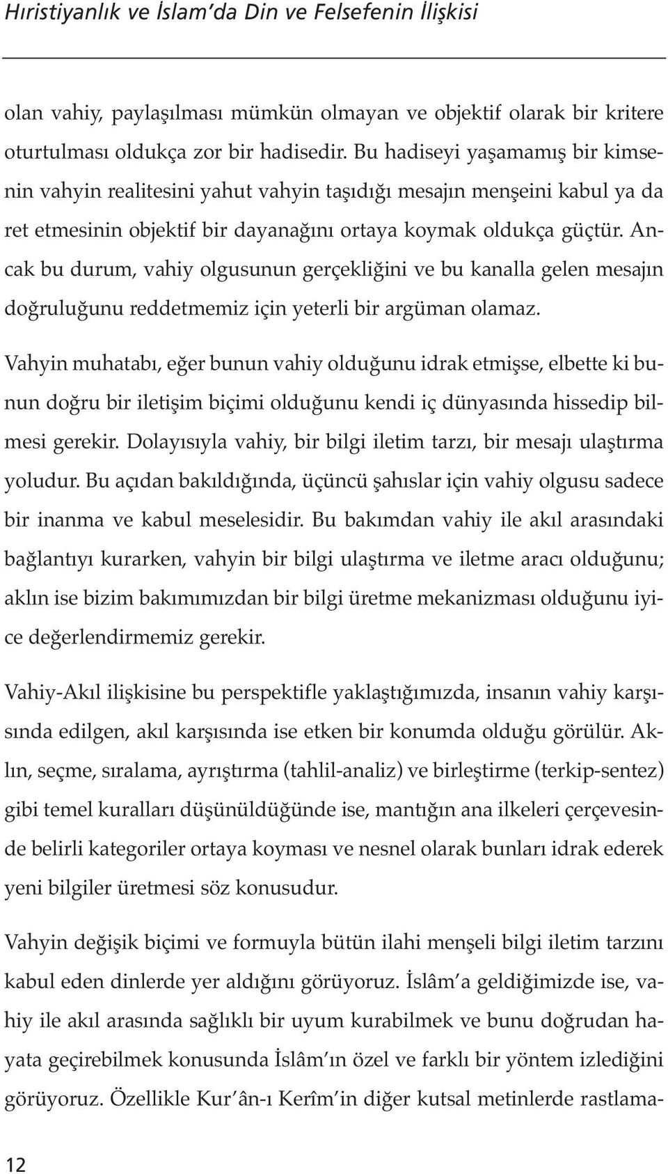 Ancak bu durum, vahiy olgusunun gerçekliğini ve bu kanalla gelen mesajın doğruluğunu reddetmemiz için yeterli bir argüman olamaz.