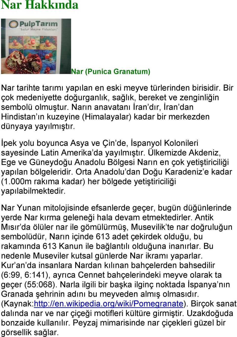 İpek yolu boyunca Asya ve Çin de, İspanyol Kolonileri sayesinde Latin Amerika da yayılmıştır. Ülkemizde Akdeniz, Ege ve Güneydoğu Anadolu Bölgesi Narın en çok yetiştiriciliği yapılan bölgeleridir.