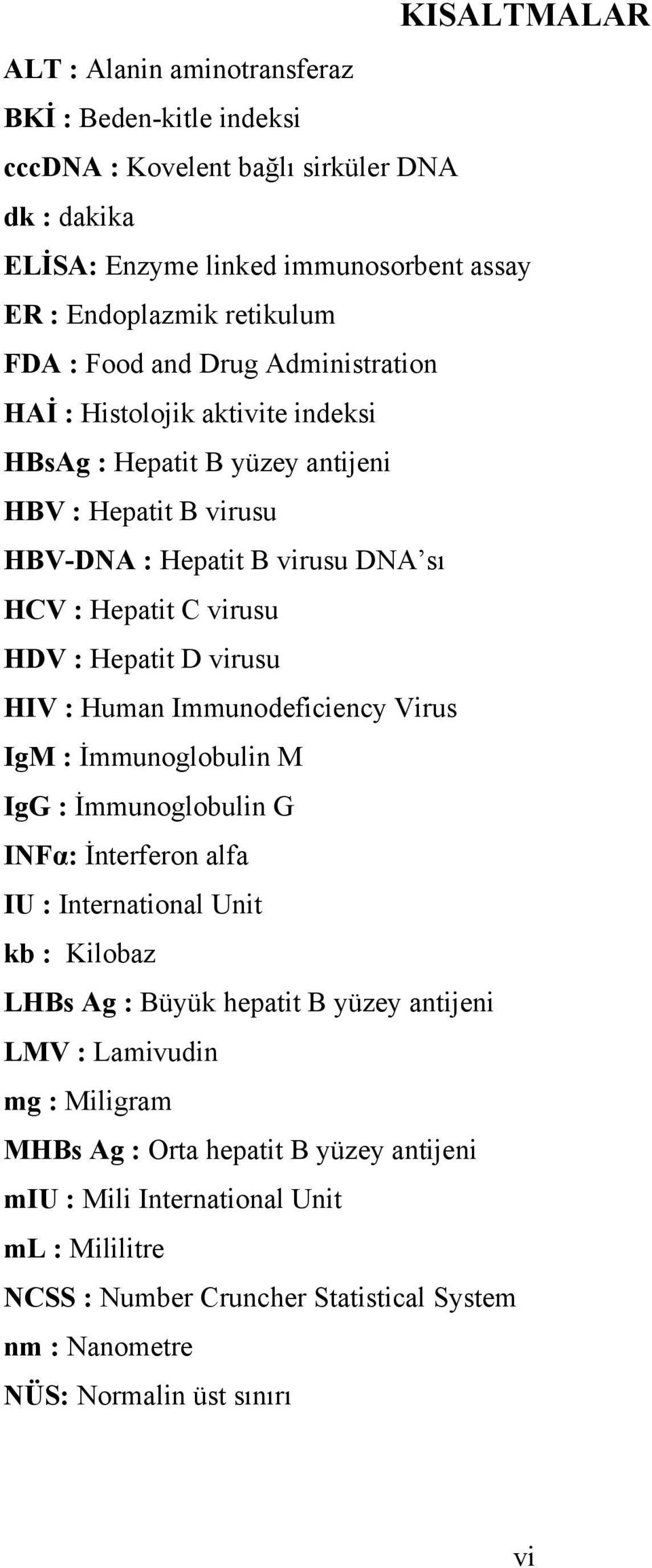 virusu HIV : Human Immunodeficiency Virus IgM : İmmunoglobulin M IgG : İmmunoglobulin G INFα: İnterferon alfa IU : International Unit kb : Kilobaz LHBs Ag : Büyük hepatit B yüzey antijeni LMV