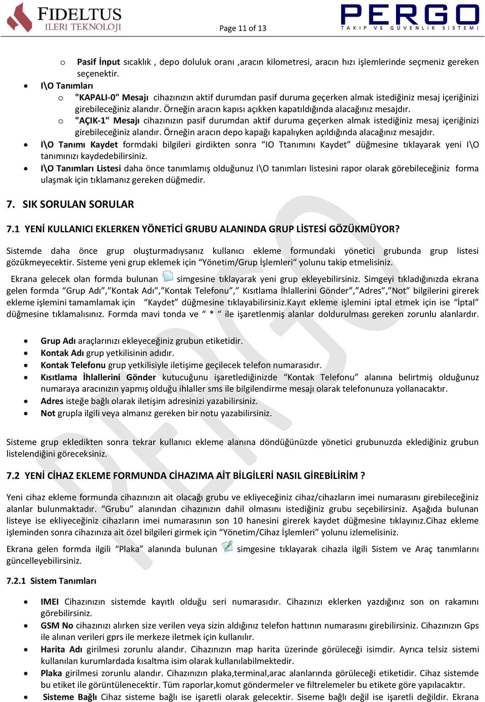 Örneğin aracın kapısı açıkken kapatıldığında alacağınız mesajdır. o "AÇIK-1" Mesajı cihazınızın pasif durumdan aktif duruma geçerken almak istediğiniz mesaj içeriğinizi girebileceğiniz alandır.