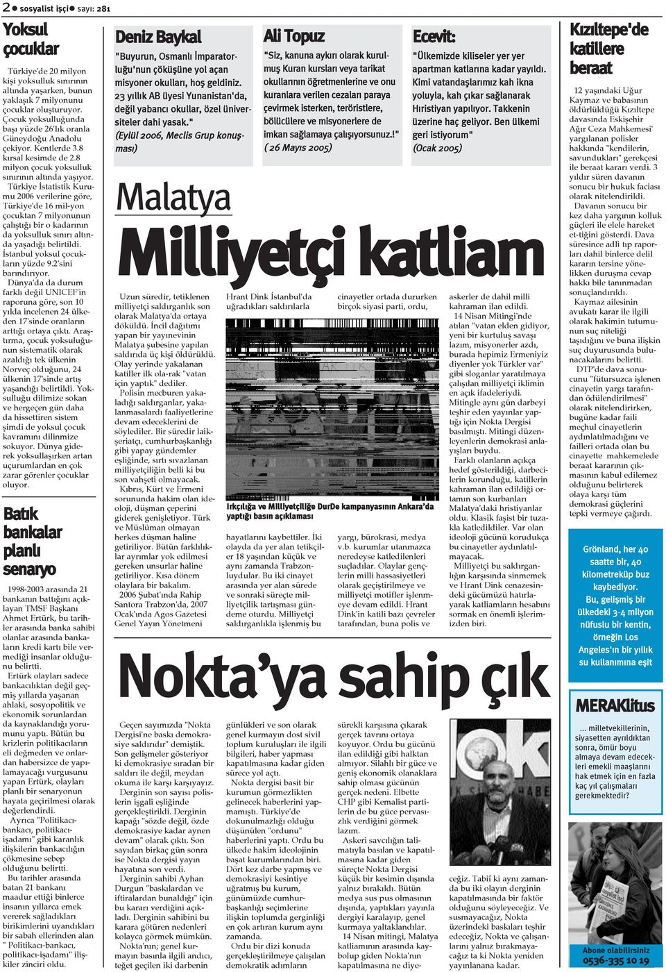 Türkiye Ýstatistik Kurumu 2006 verilerine göre, Türkiye'de 16 mil-yon çocuktan 7 milyonunun çalýþtýðý bir o kadarýnýn da yoksulluk sýnýrý altýnda yaþadýðý belirtildi.