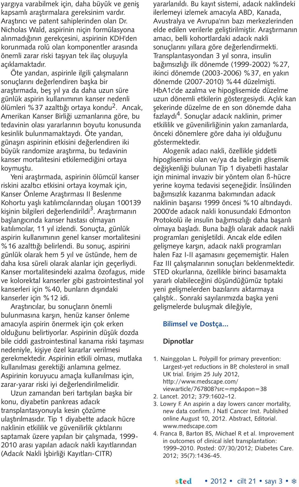 Öte yandan, aspirinle ilgili çalışmaların sonuçlarını değerlendiren başka bir araştırmada, beş yıl ya da daha uzun süre günlük aspirin kullanımının kanser nedenli ölümleri %37 azalttığı ortaya kondu