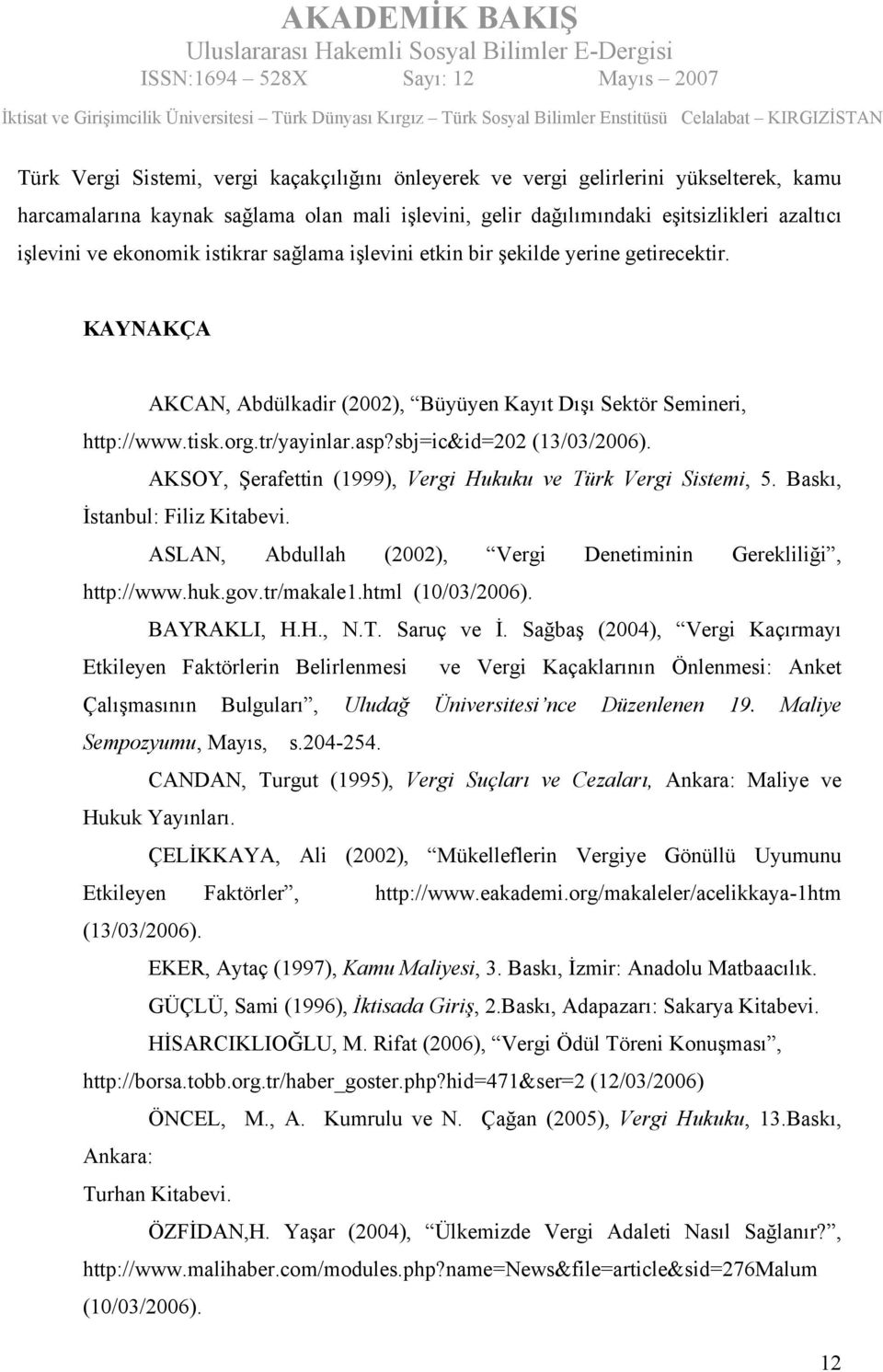 sbj=ic&id=202 (13/03/2006). AKSOY, Şerafettin (1999), Vergi Hukuku ve Türk Vergi Sistemi, 5. Baskı, İstanbul: Filiz Kitabevi. ASLAN, Abdullah (2002), Vergi Denetiminin Gerekliliği, http://www.huk.gov.