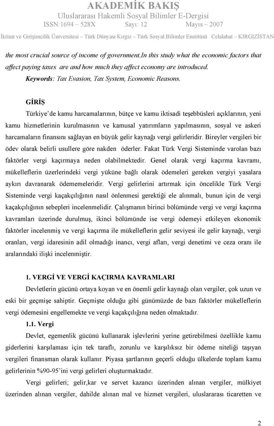 GİRİŞ Türkiye de kamu harcamalarının, bütçe ve kamu iktisadi teşebbüsleri açıklarının, yeni kamu hizmetlerinin kurulmasının ve kamusal yatırımların yapılmasının, sosyal ve askeri harcamaların