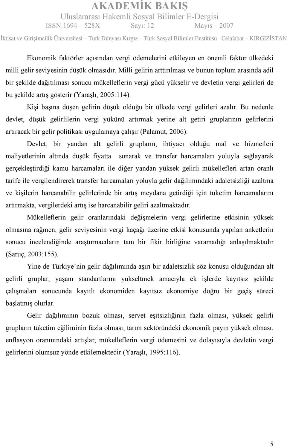 Kişi başına düşen gelirin düşük olduğu bir ülkede vergi gelirleri azalır.