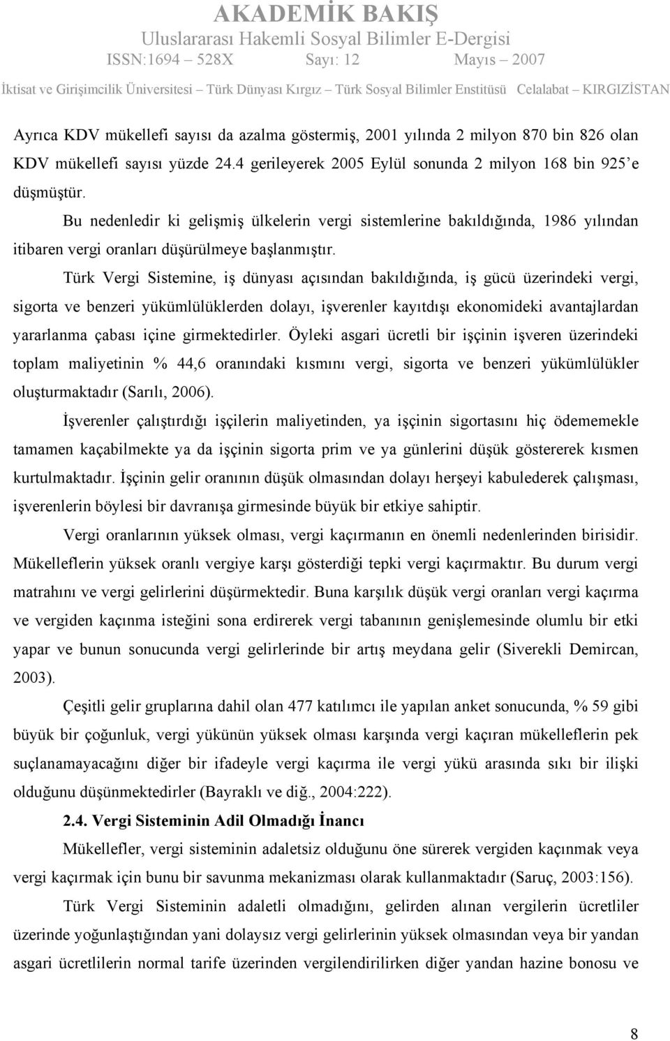 Türk Vergi Sistemine, iş dünyası açısından bakıldığında, iş gücü üzerindeki vergi, sigorta ve benzeri yükümlülüklerden dolayı, işverenler kayıtdışı ekonomideki avantajlardan yararlanma çabası içine