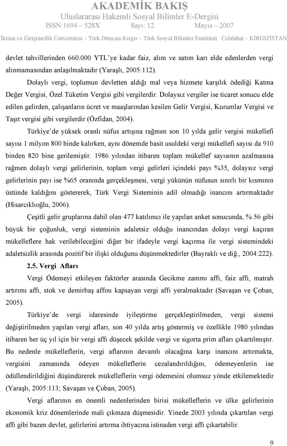 Dolaysız vergiler ise ticaret sonucu elde edilen gelirden, çalışanların ücret ve maaşlarından kesilen Gelir Vergisi, Kurumlar Vergisi ve Taşıt vergisi gibi vergilerdir (Özfidan, 2004).