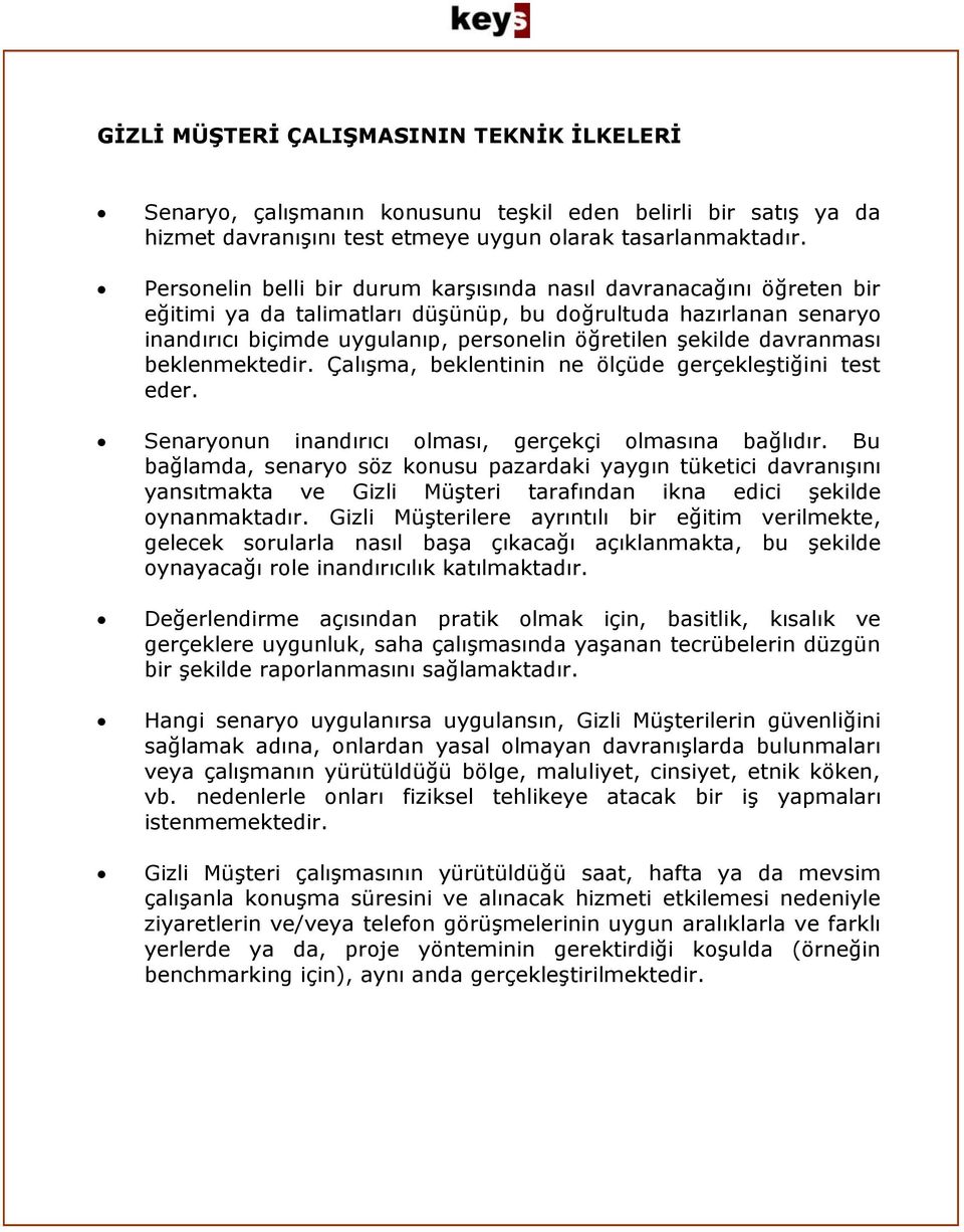 davranması beklenmektedir. Çalışma, beklentinin ne ölçüde gerçekleştiğini test eder. Senaryonun inandırıcı olması, gerçekçi olmasına bağlıdır.