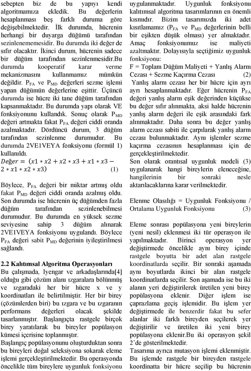 bu durumda kooperatif karar verme mekanizmasını kullanmamız mümkün değildir. P FA ve P MD değerleri sezme işlemi yapan düğümün değerlerine eşittir.