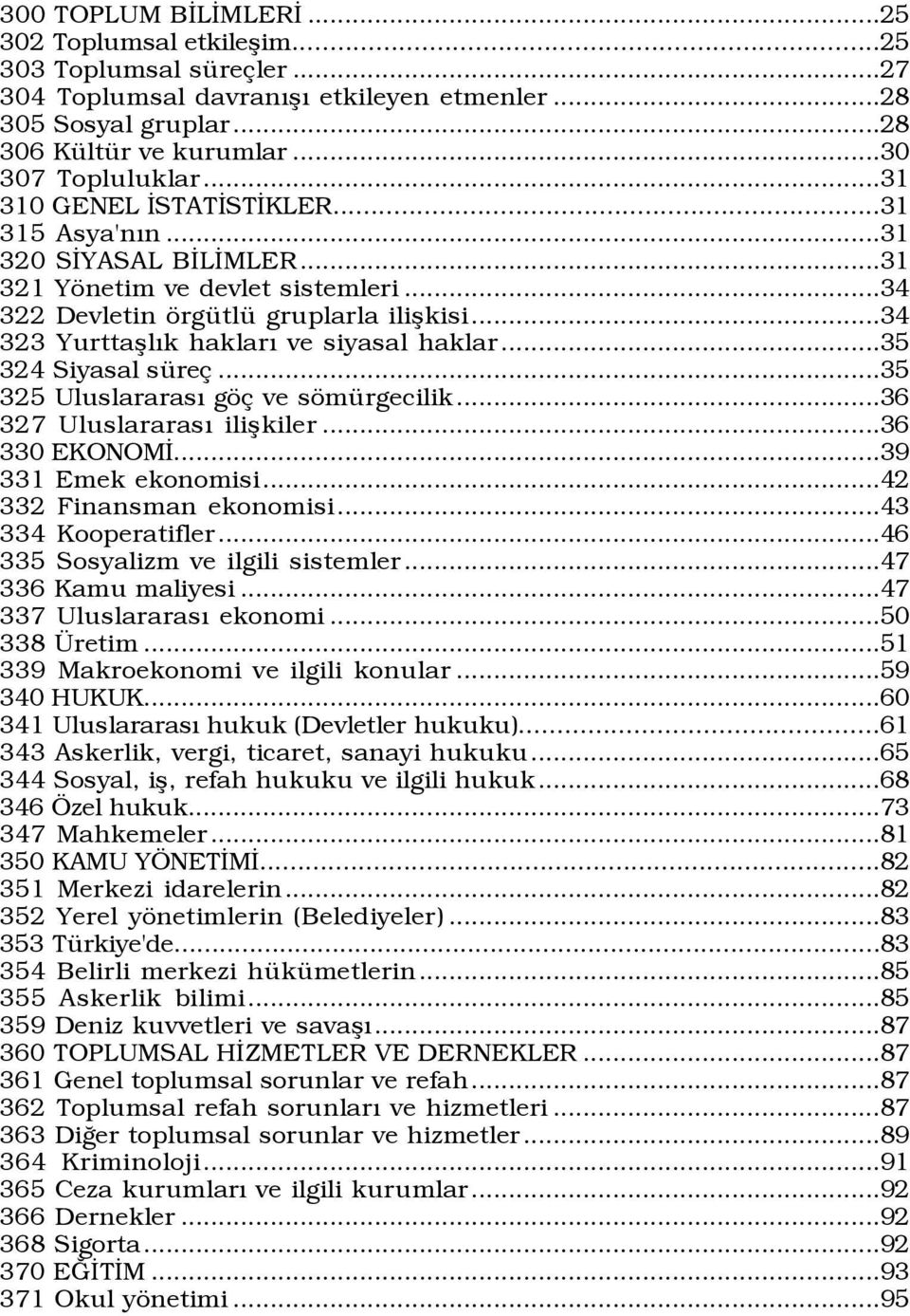 ..35 324 Siyasal süreç...35 325 Uluslararası göç ve sömürgecilik...36 327 Uluslararası ilişkiler...36 330 EKONOMİ...39 331 Emek ekonomisi...42 332 Finansman ekonomisi...43 334 Kooperatifler.