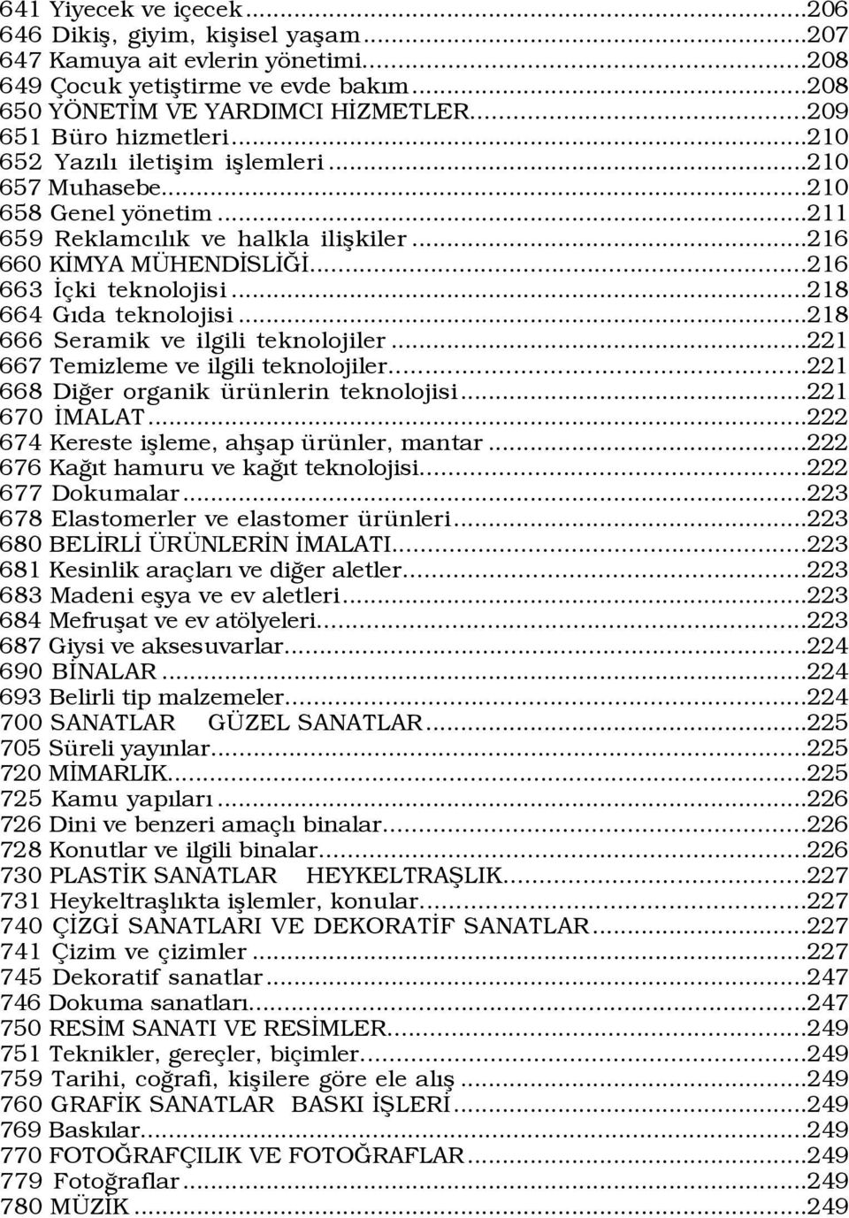 ..216 663 İçki teknolojisi...218 664 Gıda teknolojisi...218 666 Seramik ve ilgili teknolojiler...221 667 Temizleme ve ilgili teknolojiler...221 668 Diğer organik ürünlerin teknolojisi...221 670 İMALAT.