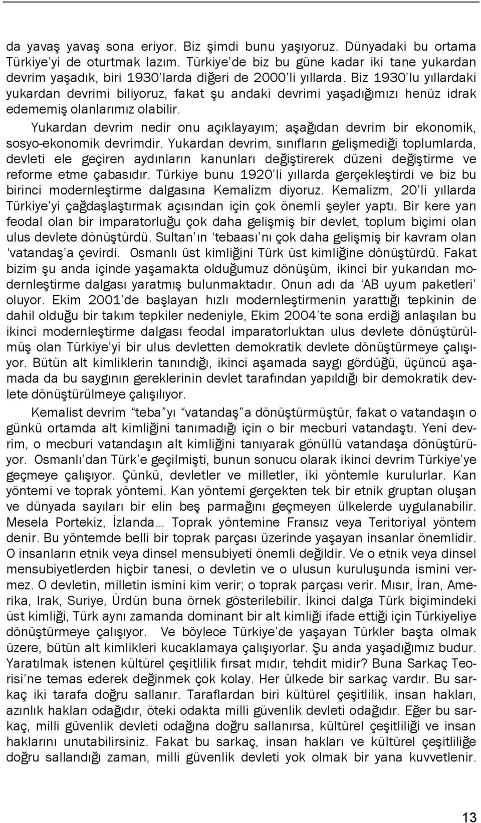 Biz 1930 lu yıllardaki yukardan devrimi biliyoruz, fakat şu andaki devrimi yaşadığımızı henüz idrak edememiş olanlarımız olabilir.