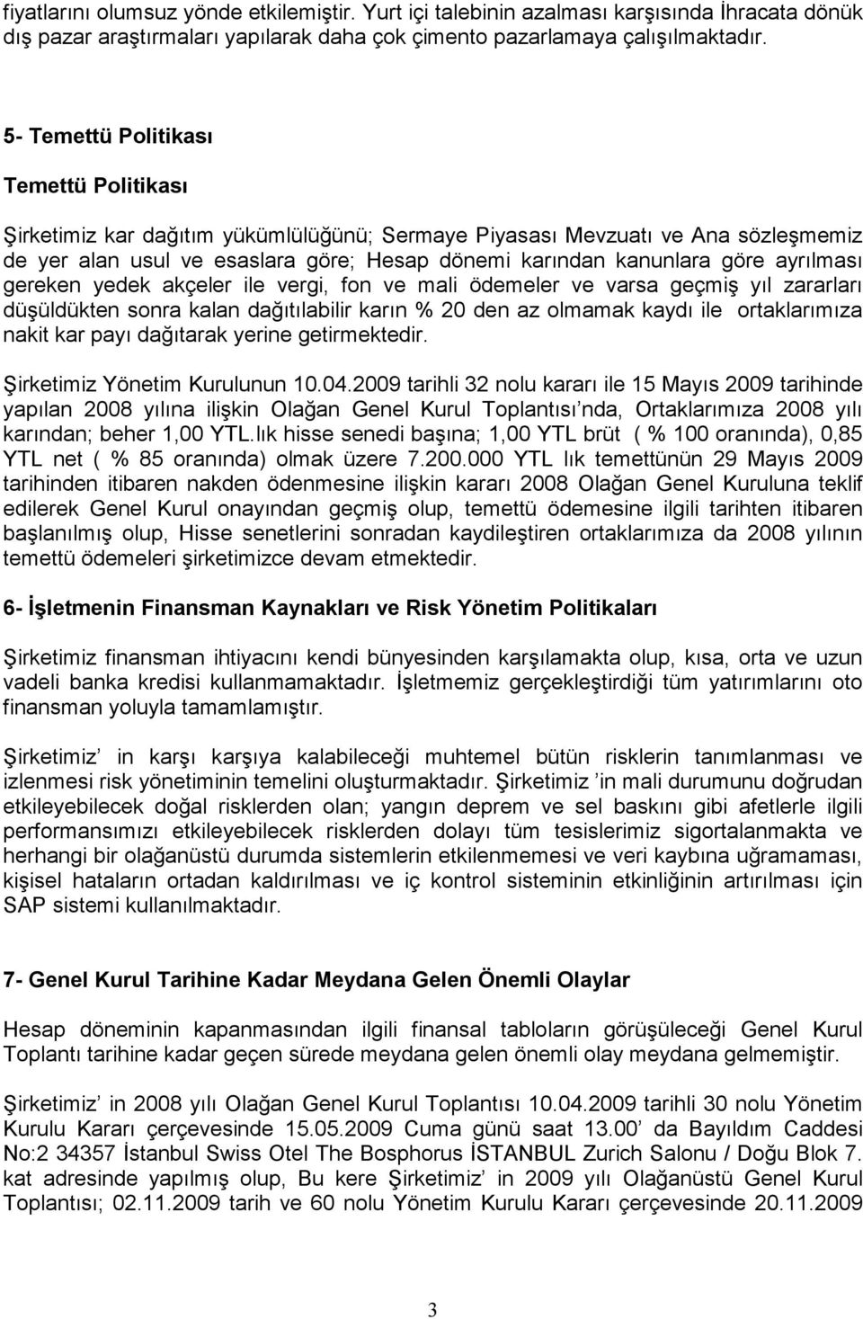 ayrılması gereken yedek akçeler ile vergi, fon ve mali ödemeler ve varsa geçmiş yıl zararları düşüldükten sonra kalan dağıtılabilir karın % 20 den az olmamak kaydı ile ortaklarımıza nakit kar payı