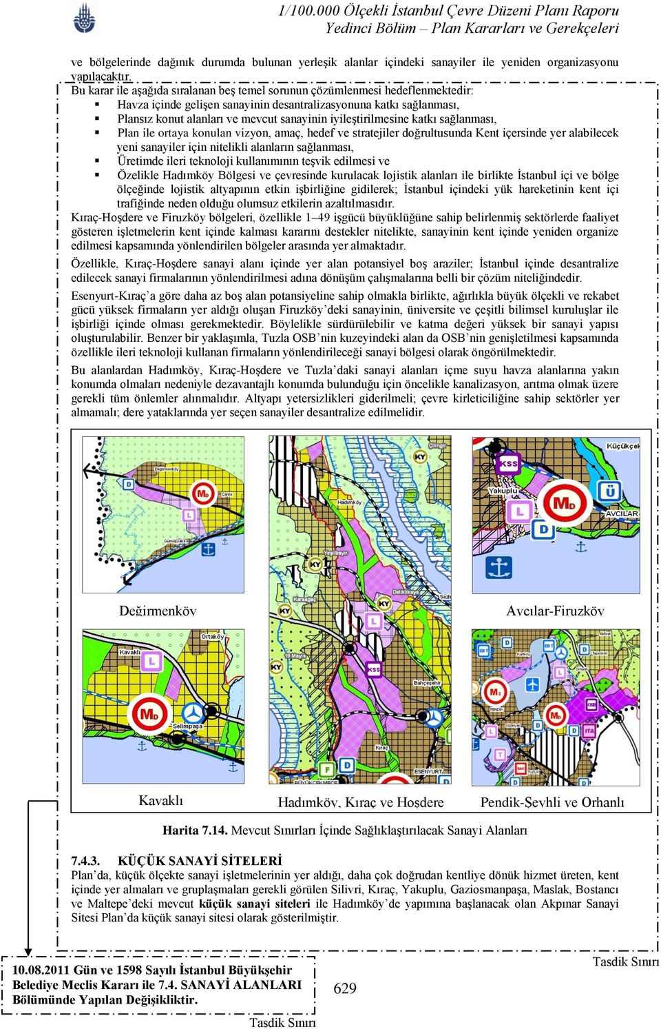 iyileştirilmesine katkı sağlanması, Plan ile ortaya konulan vizyon, amaç, hedef ve stratejiler doğrultusunda Kent içersinde yer alabilecek yeni sanayiler için nitelikli alanların sağlanması, Üretimde