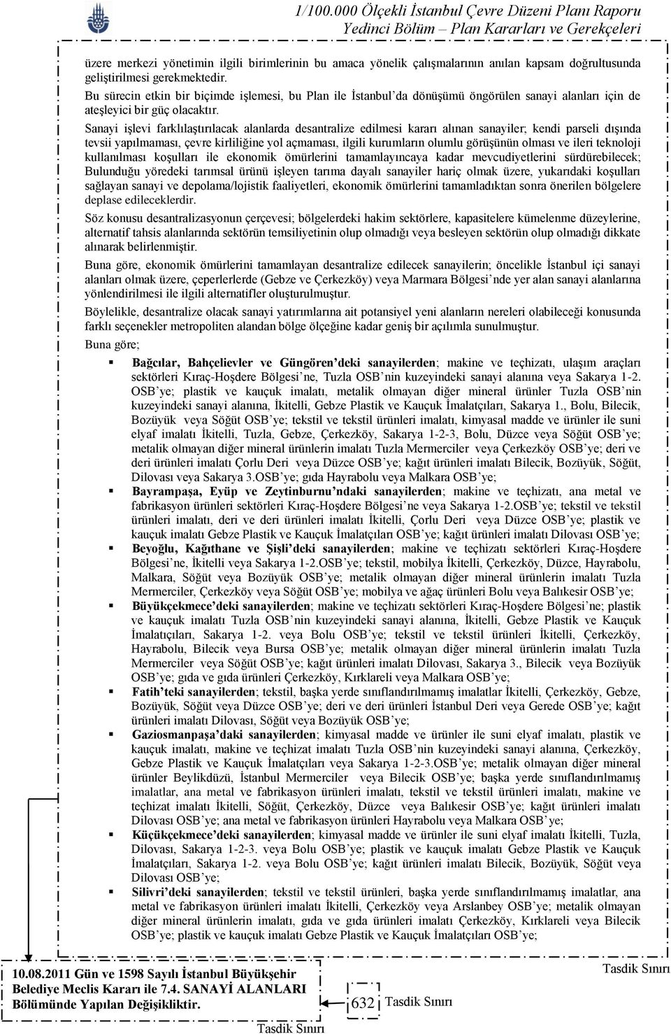 Sanayi işlevi farklılaştırılacak alanlarda desantralize edilmesi kararı alınan sanayiler; kendi parseli dışında tevsii yapılmaması, çevre kirliliğine yol açmaması, ilgili kurumların olumlu görüşünün