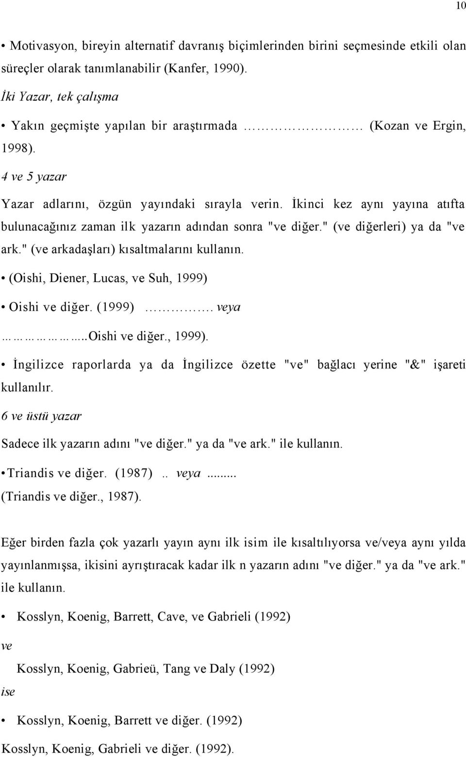 İkinci kez aynı yayına atıfta bulunacağınız zaman ilk yazarın adından sonra "ve diğer." (ve diğerleri) ya da "ve ark." (ve arkadaşları) kısaltmalarını kullanın.