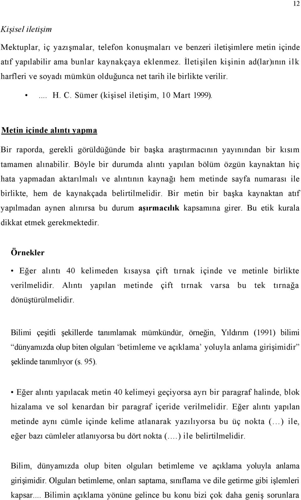 Metin içinde alıntı yapma Bir raporda, gerekli görüldüğünde bir başka araştırmacının yayınından bir kısım tamamen alınabilir.