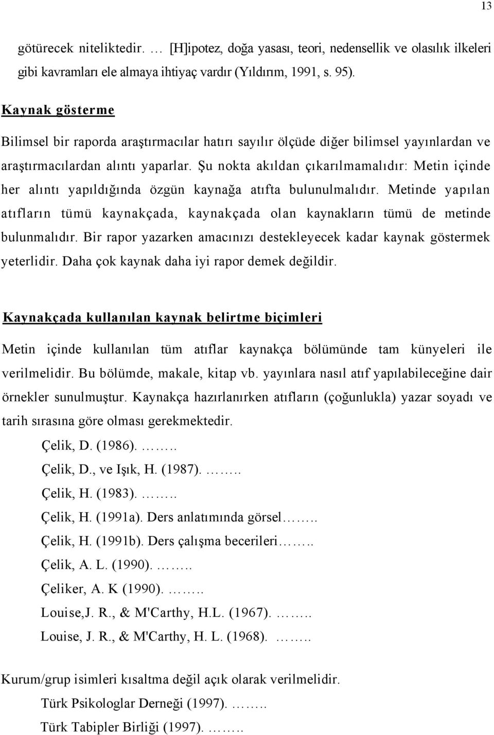 Şu nokta akıldan çıkarılmamalıdır: Metin içinde her alıntı yapıldığında özgün kaynağa atıfta bulunulmalıdır.