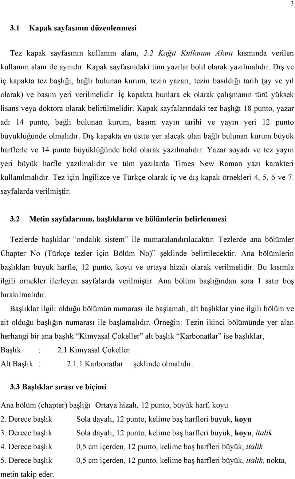 İç kapakta bunlara ek olarak çalışmanın türü yüksek lisans veya doktora olarak belirtilmelidir.